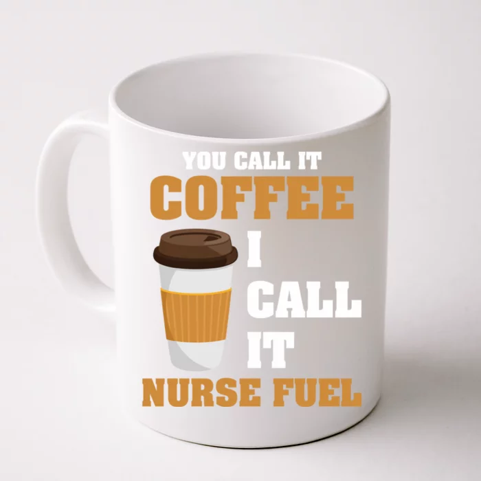 Nurse Coffee Lovers You Call It Coffee I Call It Nurse Fuel Funny Gift Front & Back Coffee Mug