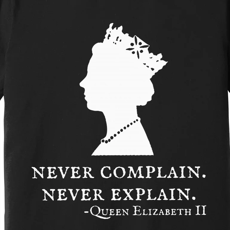 Never Complain Never Explain Queen Ii Elizabeth England Premium T-Shirt