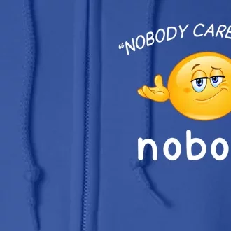 Nobody Cares Nobody Cool Gift Full Zip Hoodie