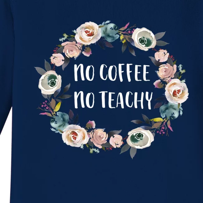 No Coffee No Teachy Funny Floral School Teacher Cool Gift Baby Long Sleeve Bodysuit