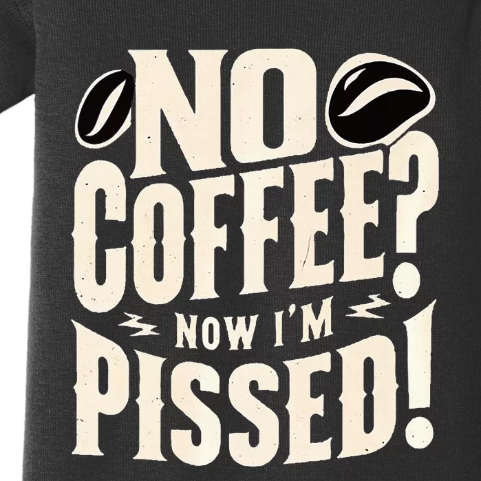 No Coffee Now IM Pissed Baby Bodysuit