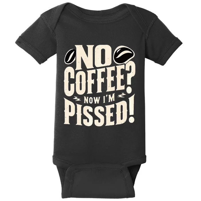 No Coffee Now IM Pissed Baby Bodysuit