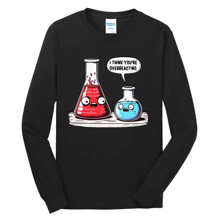 Nerd Chemistry Student Science I Think YouRe Overreacting Tall Long Sleeve T-Shirt