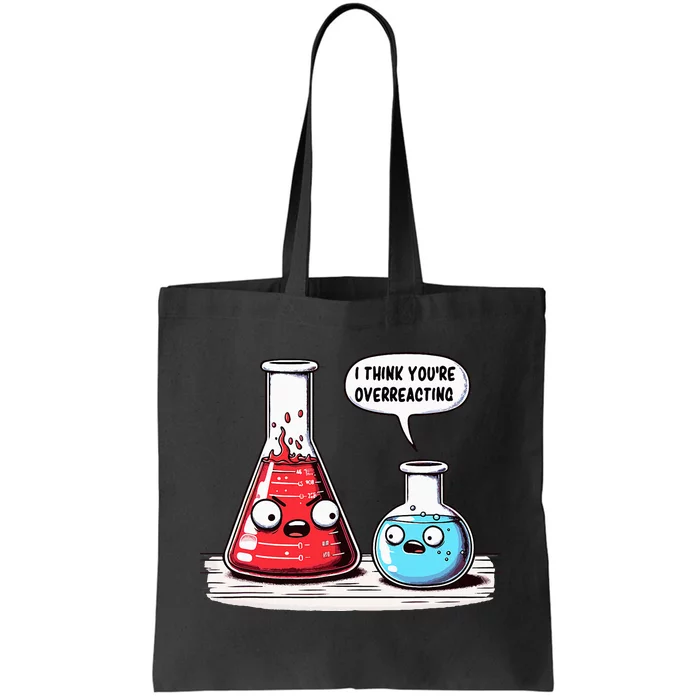 Nerd Chemistry Student Science I Think YouRe Overreacting Tote Bag