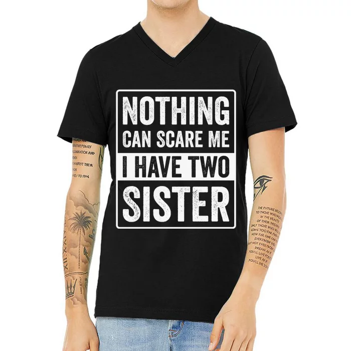 Nothing Can Scare Me I Have Two Sister V-Neck T-Shirt