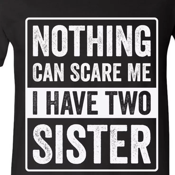 Nothing Can Scare Me I Have Two Sister V-Neck T-Shirt