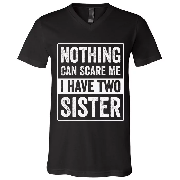 Nothing Can Scare Me I Have Two Sister V-Neck T-Shirt