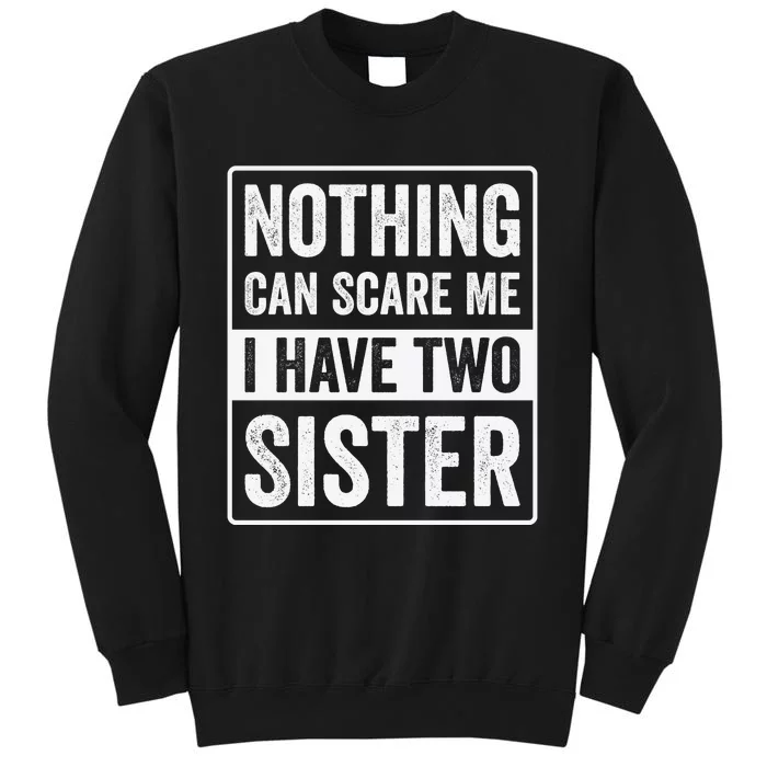 Nothing Can Scare Me I Have Two Sister Tall Sweatshirt