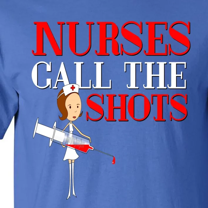 Nurses Call The Shots Gift Nurse Rn Wife Boss Mom Grandma Tall T-Shirt