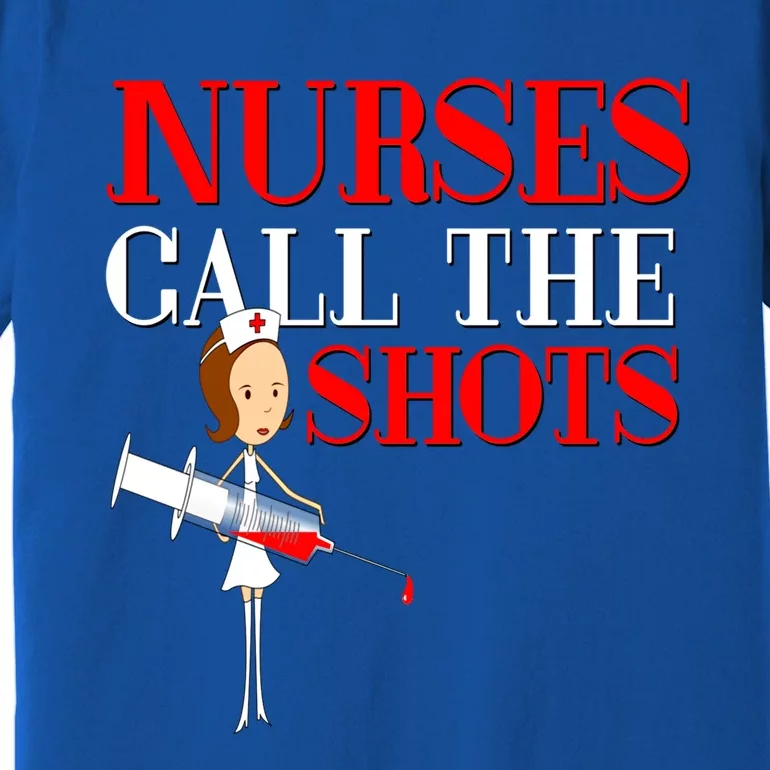 Nurses Call The Shots Gift Nurse Rn Wife Boss Mom Grandma Premium T-Shirt