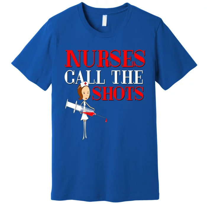 Nurses Call The Shots Gift Nurse Rn Wife Boss Mom Grandma Premium T-Shirt