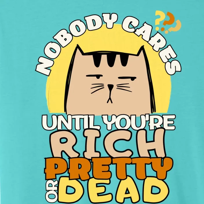 Nobody Cares Until YouRe Rich Pretty Or Dead Funny Great Gift ChromaSoft Performance T-Shirt