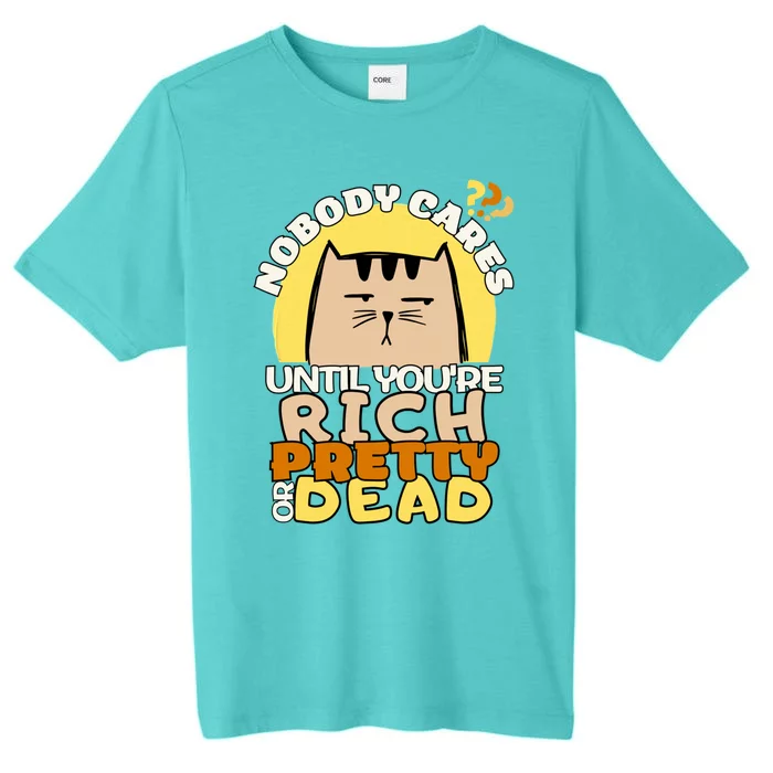 Nobody Cares Until YouRe Rich Pretty Or Dead Funny Great Gift ChromaSoft Performance T-Shirt