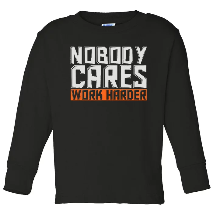 Nobody Cares Work Harder Motivational Fitness Workout Toddler Long Sleeve Shirt