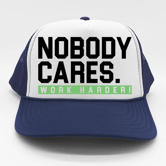 Nobody Cares Work Harder Trucker Hat