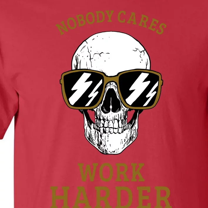 Nobody Cares Work Harder Skull Motivational Workout Tall T-Shirt