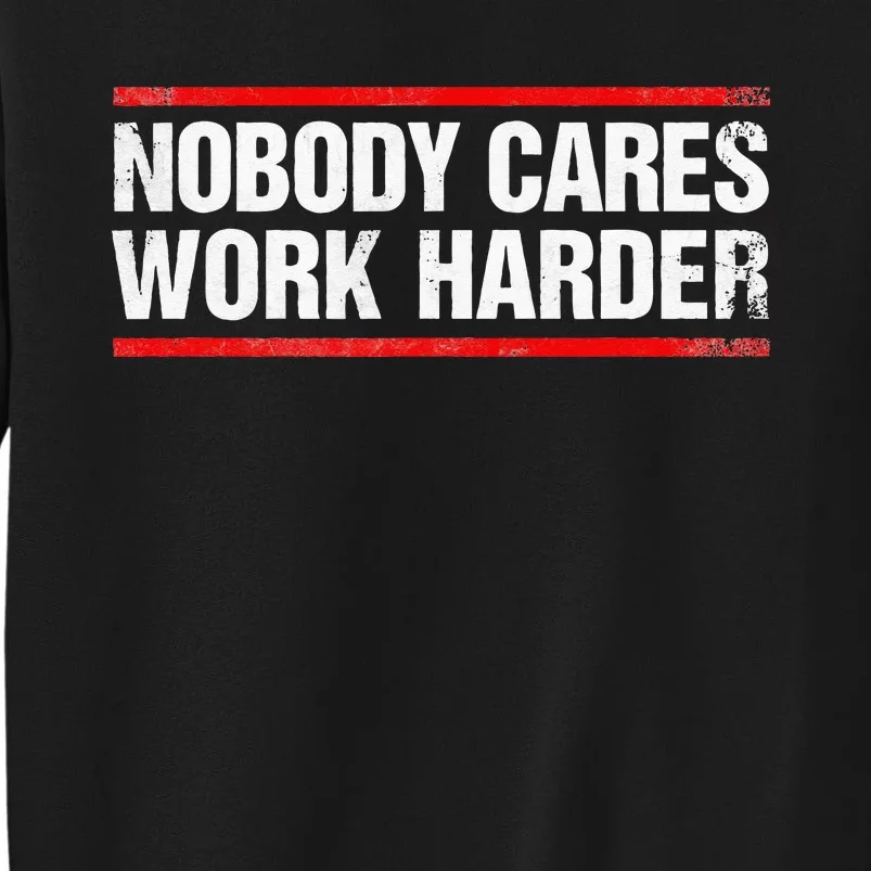 Nobody Cares Work Harder Fitness Workout Gym Tall Sweatshirt