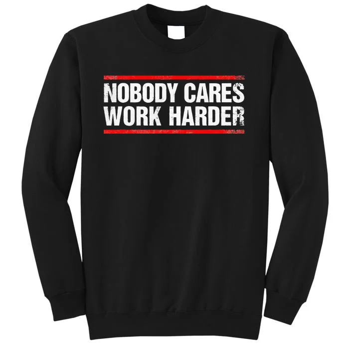 Nobody Cares Work Harder Fitness Workout Gym Tall Sweatshirt