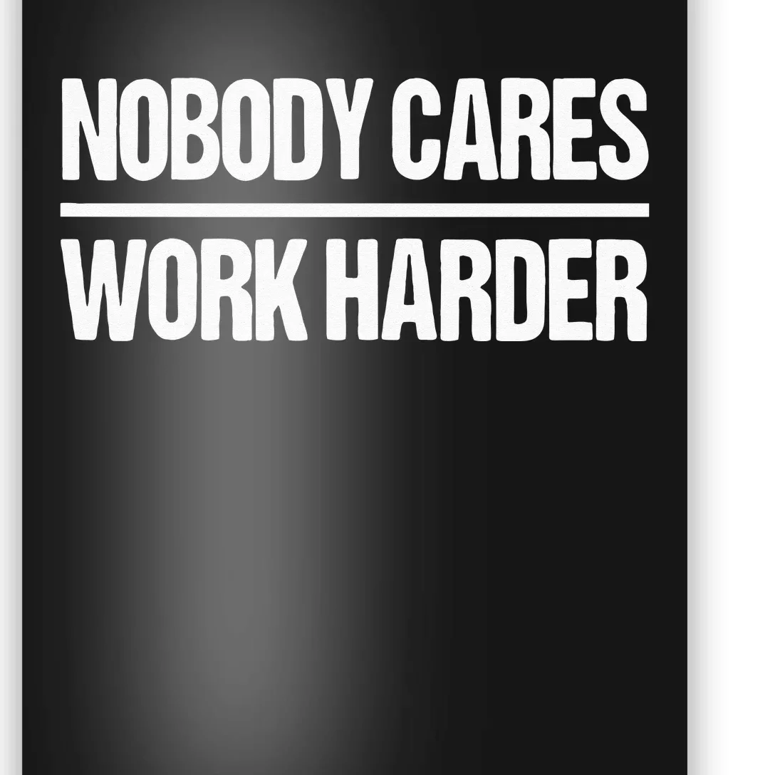 Nobody Cares Work Harder Poster