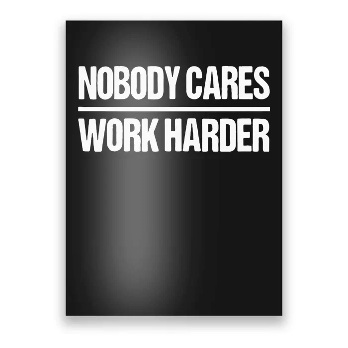 Nobody Cares Work Harder Poster