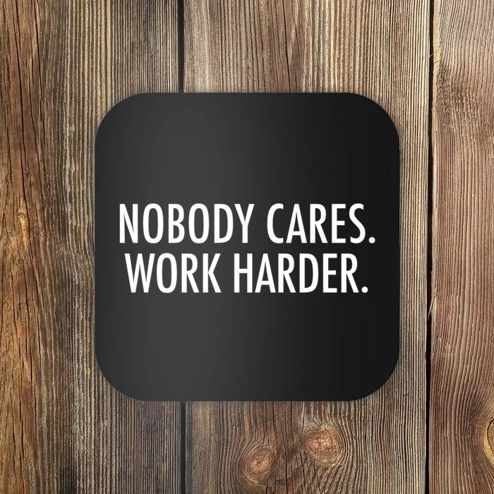 Nobody Cares Work Harder Coaster