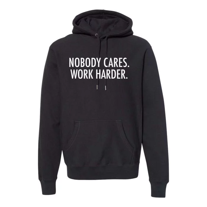 Nobody Cares Work Harder Premium Hoodie