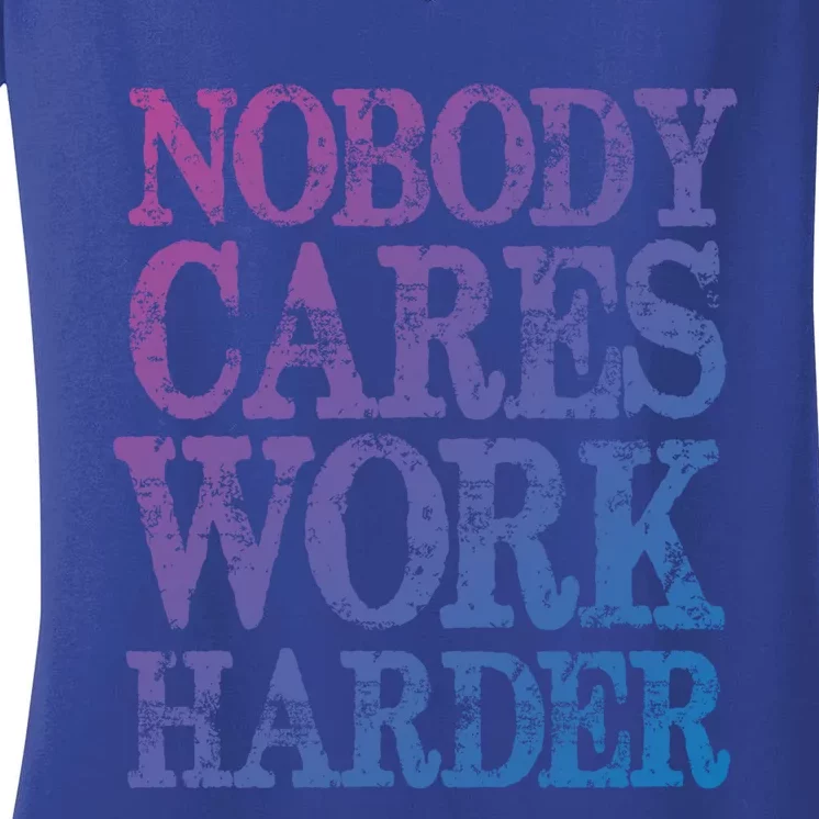 Nobody Cares Work Harder Motivational Quote Gift Women's V-Neck T-Shirt