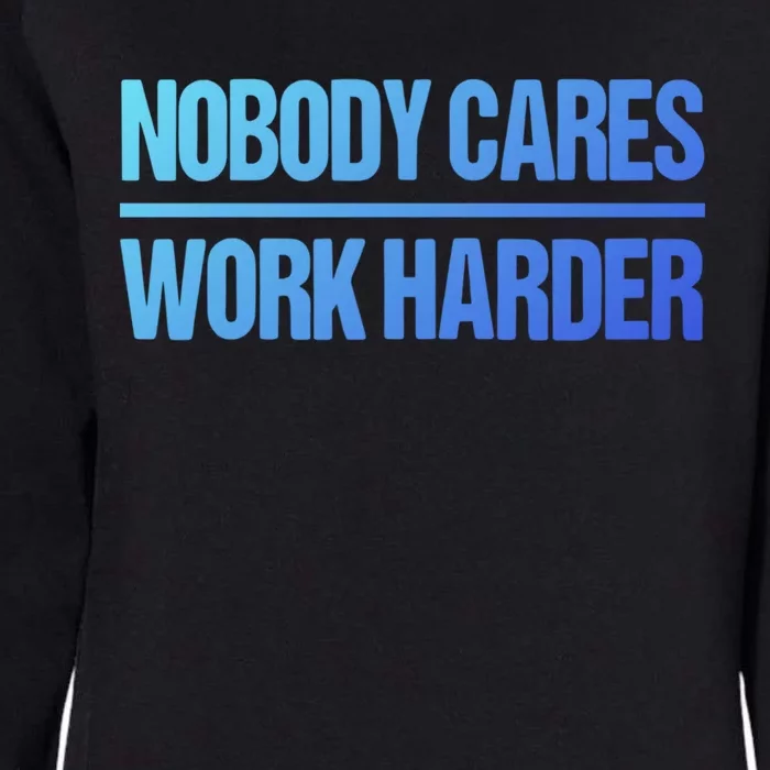 Nobody Cares Work Harder Gift Cute Gift Womens California Wash Sweatshirt