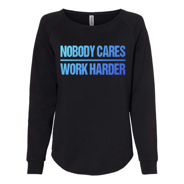 Nobody Cares Work Harder Gift Cute Gift Womens California Wash Sweatshirt