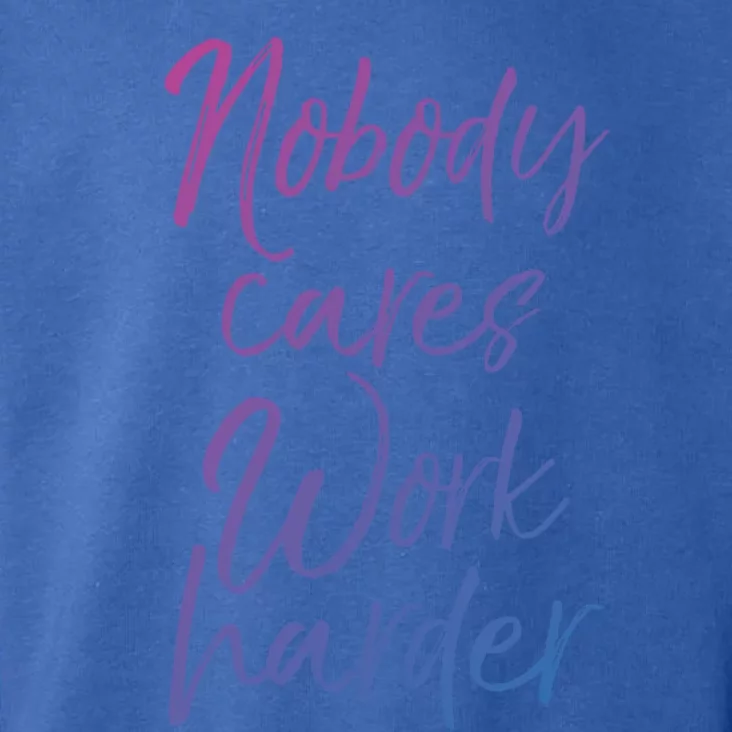 Nobody Cares Work Harder Gift Funny Workout Sweats Toddler Hoodie