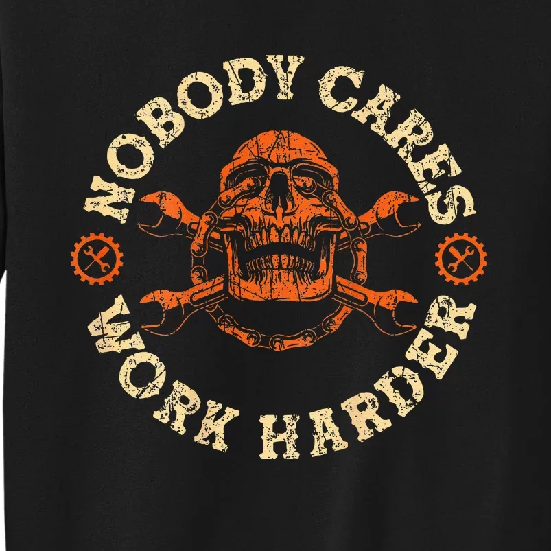 Nobody Cares Work Harder Skull Mechanic Engineer( In Back) Tall Sweatshirt