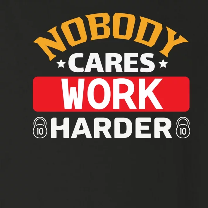 Nobody Cares Work Harder Toddler Long Sleeve Shirt