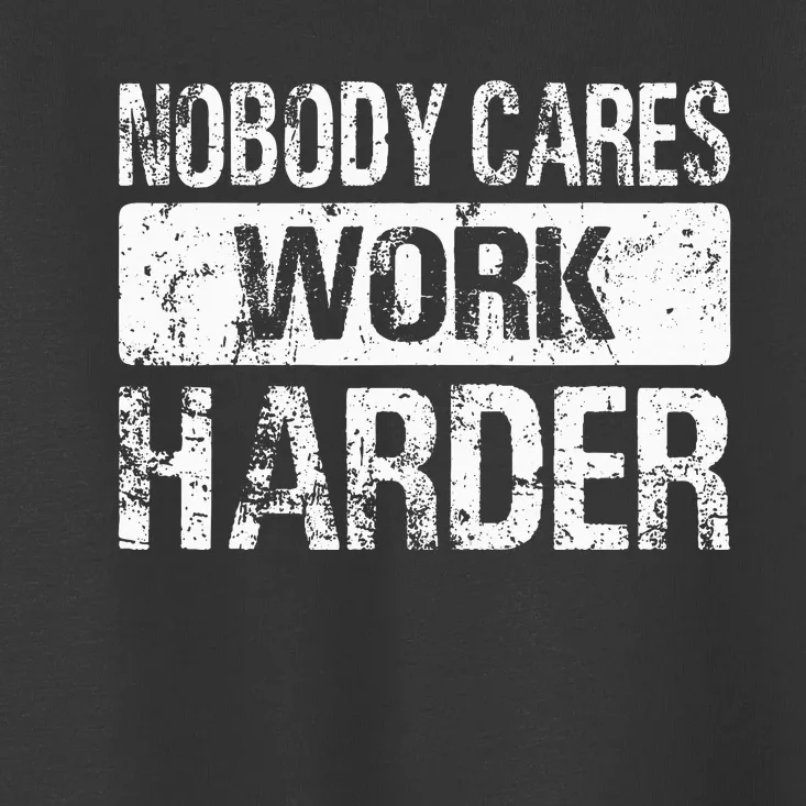 Nobody Cares Work Harder Gym Fitness Workout Motivation Toddler T-Shirt