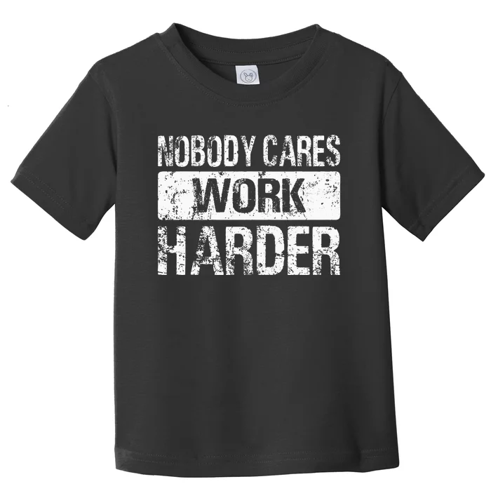 Nobody Cares Work Harder Gym Fitness Workout Motivation Toddler T-Shirt