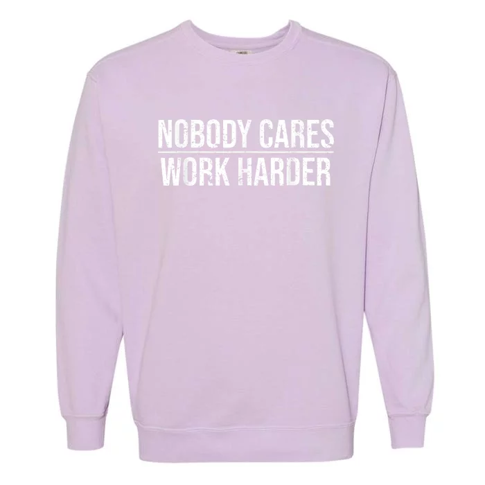 Nobody Cares Work Harder Motivation Quote Garment-Dyed Sweatshirt