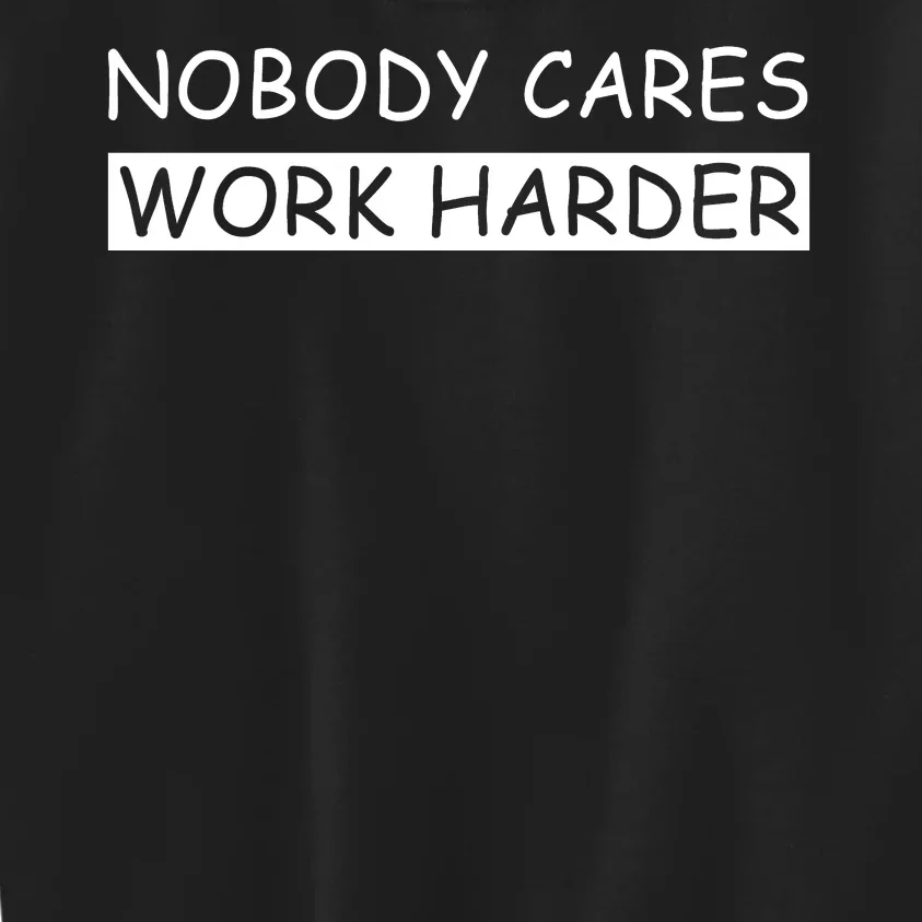 Nobody Cares Work Harder Kids Sweatshirt