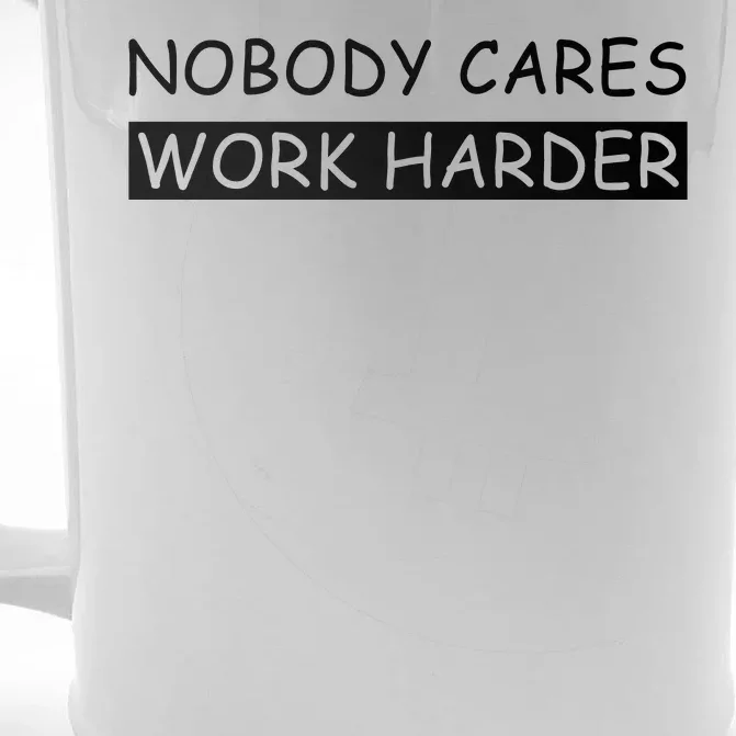 Nobody Cares Work Harder Front & Back Beer Stein