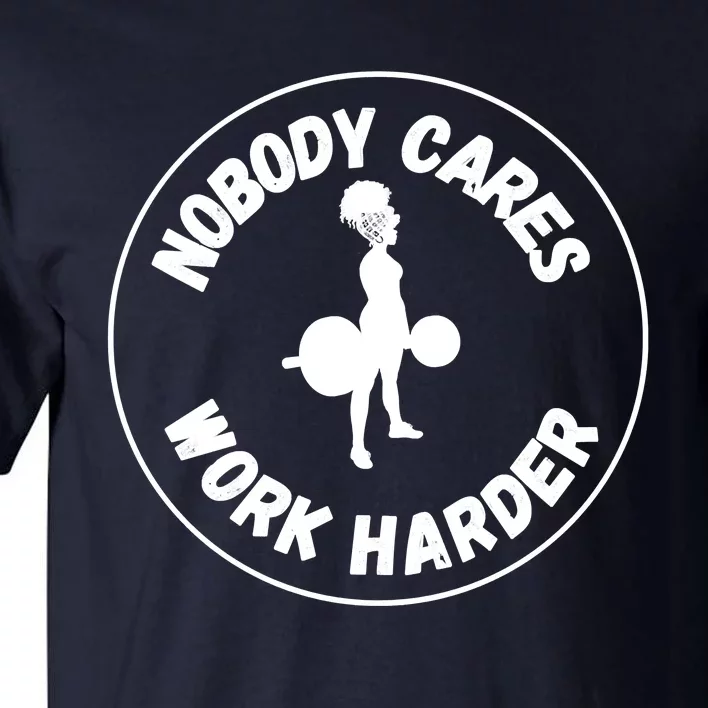 Nobody Cares, Work Harder Tall T-Shirt