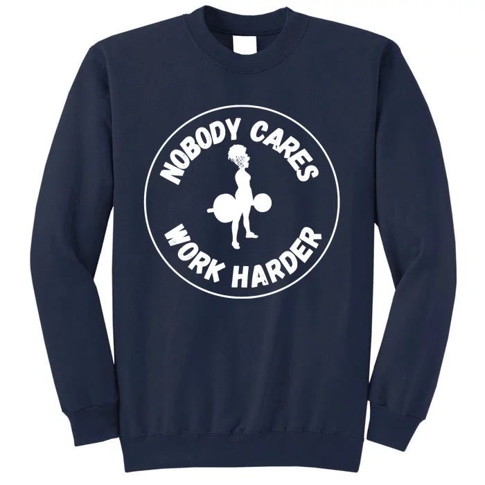 Nobody Cares, Work Harder Tall Sweatshirt