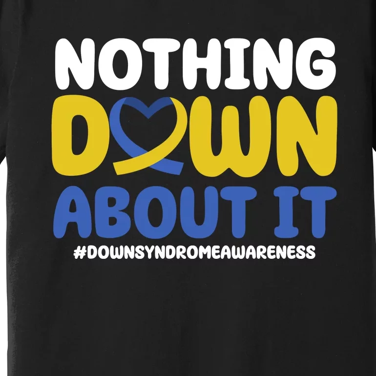 Nothing Down About It Down Syndrome Awareness Premium T-Shirt