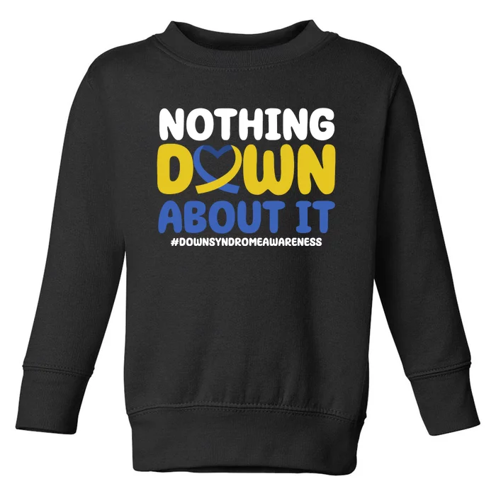 Nothing Down About It Down Syndrome Awareness Toddler Sweatshirt