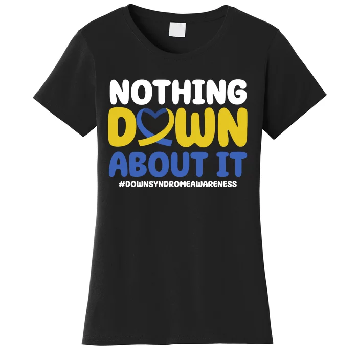 Nothing Down About It Down Syndrome Awareness Women's T-Shirt