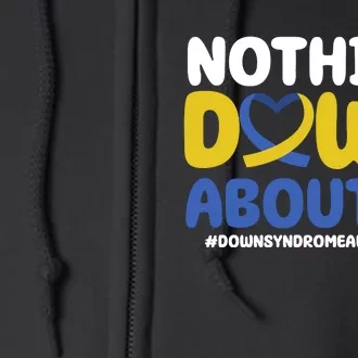 Nothing Down About It Down Syndrome Awareness Full Zip Hoodie