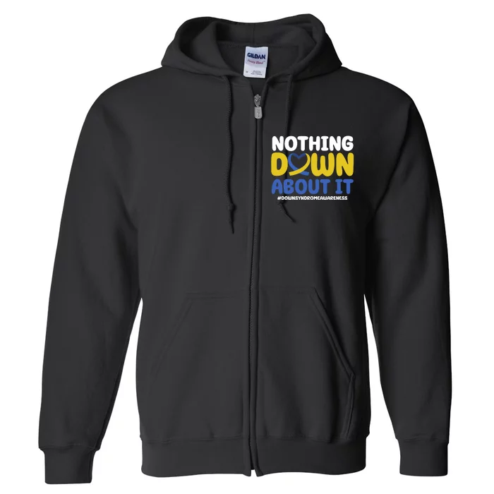 Nothing Down About It Down Syndrome Awareness Full Zip Hoodie