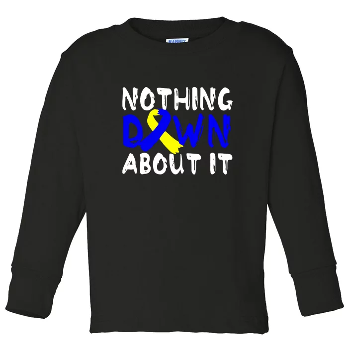 Nothing Down About It T21 Down Syndrome Awareness Month Gift Toddler Long Sleeve Shirt