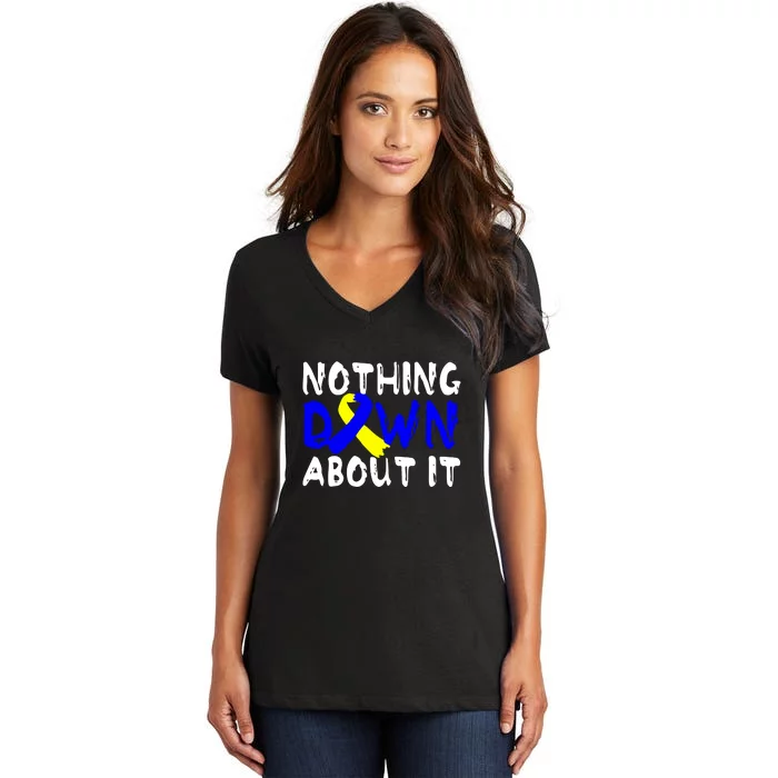 Nothing Down About It T21 Down Syndrome Awareness Month Gift Women's V-Neck T-Shirt