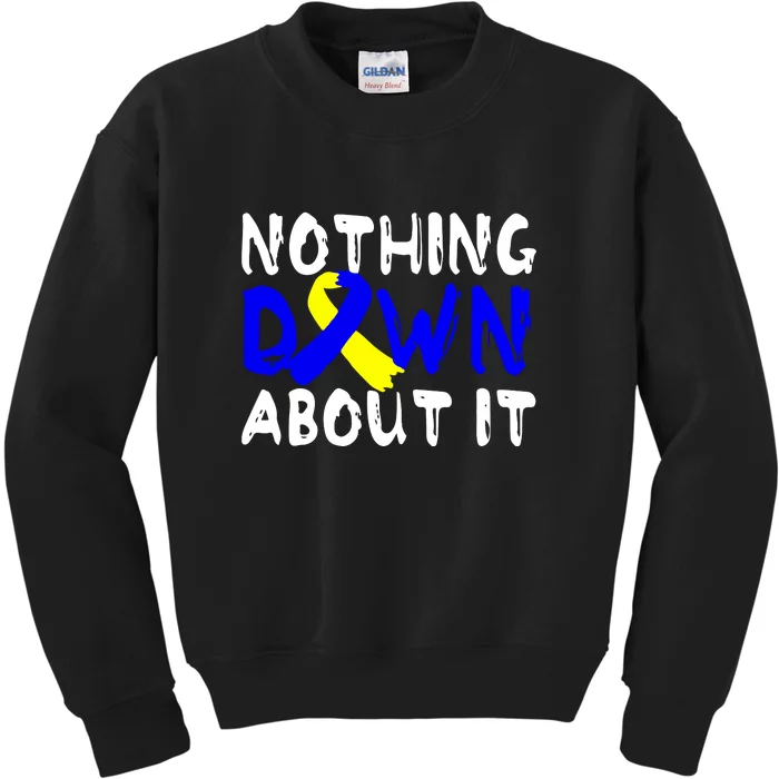 Nothing Down About It T21 Down Syndrome Awareness Month Gift Kids Sweatshirt