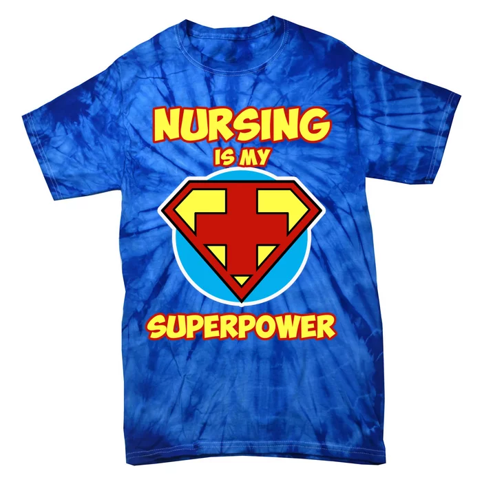 Nurse Design And Nursing Is My Superpower Gift Tie-Dye T-Shirt