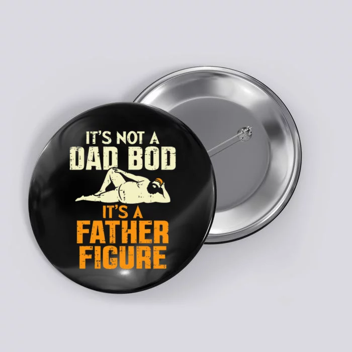 Not Dad Bod Its A Father Figure Funny Fathers Day Daddy Papa Button