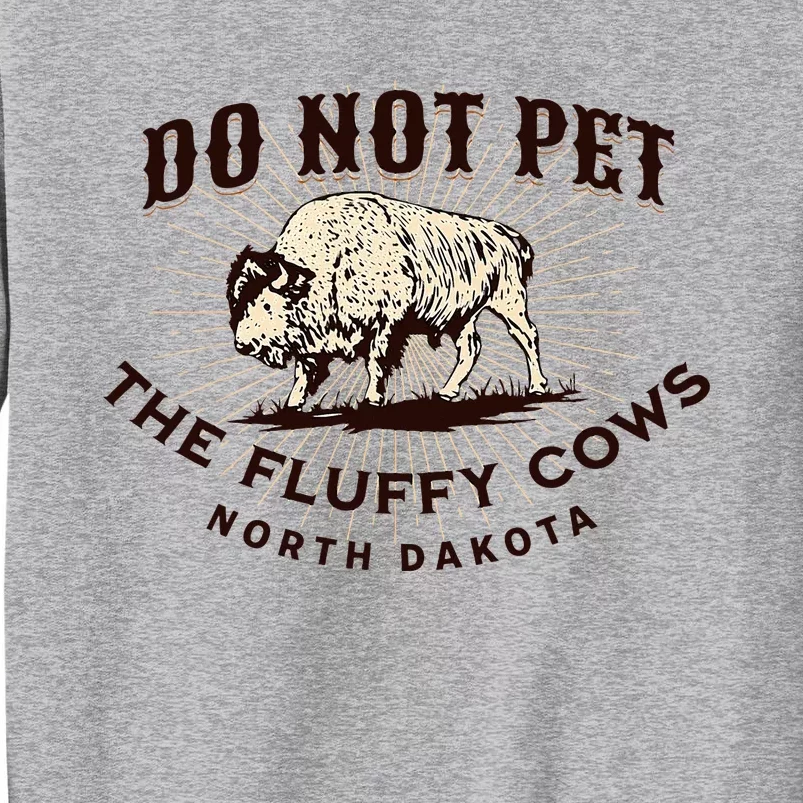 North Dakota Do Not Pet The Fluffy Cows Bison Tall Sweatshirt